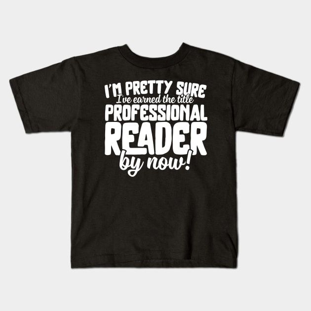 I'm Pretty Sure I've Earned The Title Professional Reader Kids T-Shirt by thingsandthings